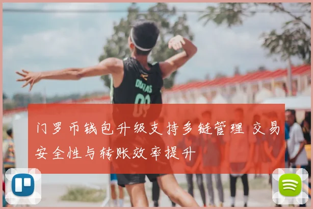 门罗币钱包升级支持多链管理 交易安全性与转账效率提升