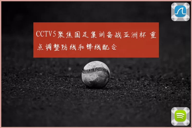 CCTV5聚焦国足集训备战亚洲杯 重点调整防线和锋线配合