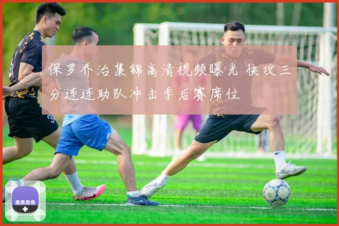 保罗乔治集锦高清视频曝光 快攻三分连连助队冲击季后赛席位