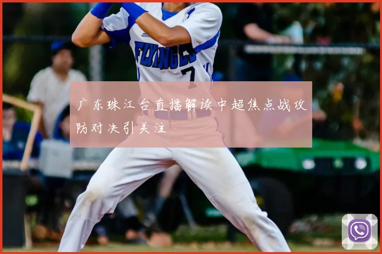 广东珠江台直播解读中超焦点战攻防对决引关注